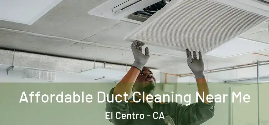  Affordable Duct Cleaning Near Me El Centro - CA