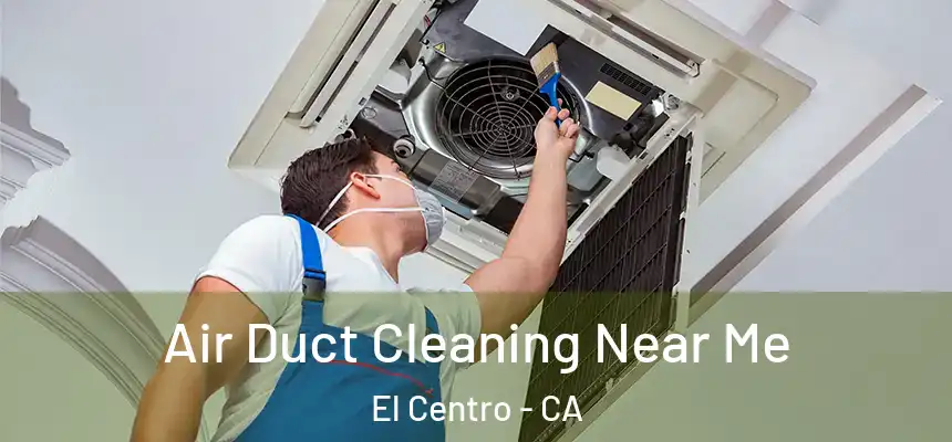  Air Duct Cleaning Near Me El Centro - CA