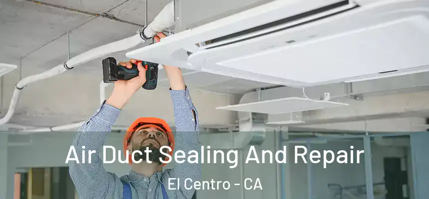  Air Duct Sealing And Repair El Centro - CA