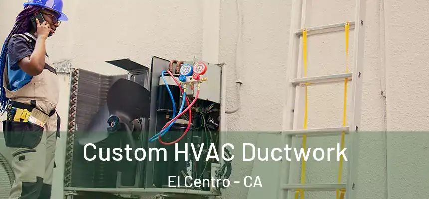  Custom HVAC Ductwork El Centro - CA