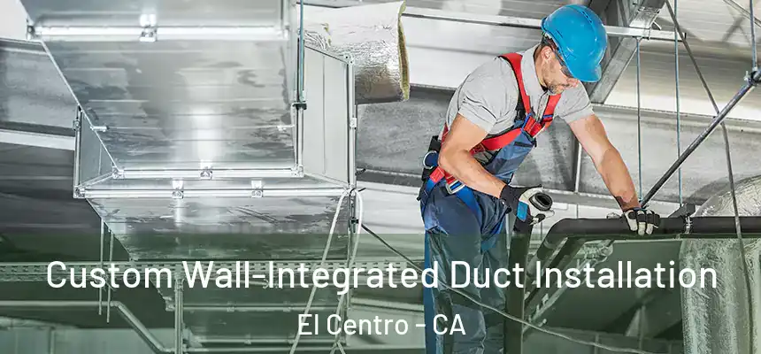  Custom Wall-Integrated Duct Installation El Centro - CA