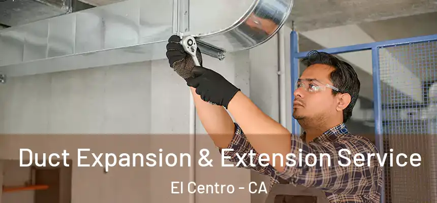  Duct Expansion & Extension Service El Centro - CA