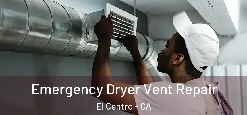  Emergency Dryer Vent Repair El Centro - CA