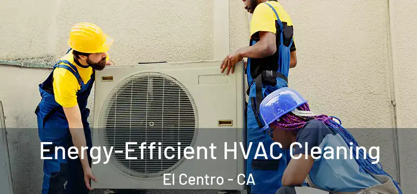 Energy-Efficient HVAC Cleaning El Centro - CA