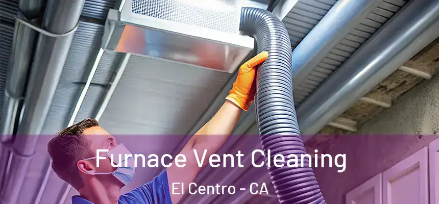  Furnace Vent Cleaning El Centro - CA