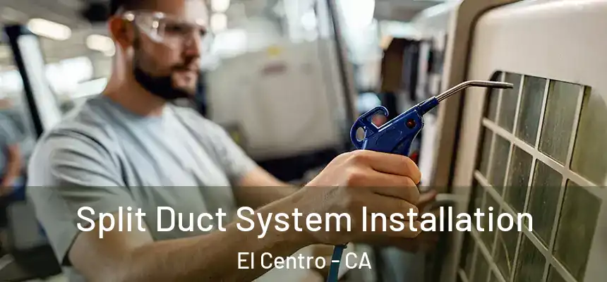  Split Duct System Installation El Centro - CA