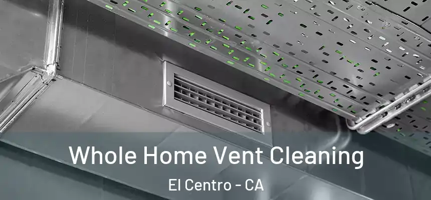  Whole Home Vent Cleaning El Centro - CA